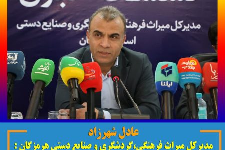 عادل شهرزاد : گردش مالی میراث فرهنگی گردشگری و صنایع دستی بالغ بر یکصد همت است